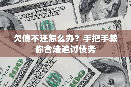 济南欠债不还怎么办？手把手教你合法追讨债务