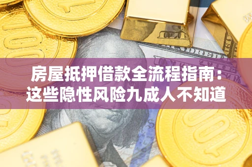 济南房屋抵押借款全流程指南：这些隐性风险九成人不知道