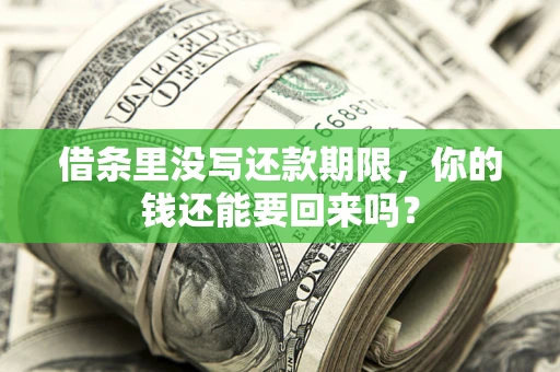 济南借条里没写还款期限，你的钱还能要回来吗？