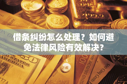 济南借条纠纷怎么处理？如何避免法律风险有效解决？