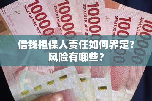 济南借钱担保人责任如何界定?风险有哪些? 济南借钱担保人责任如何界定?风险有哪些?