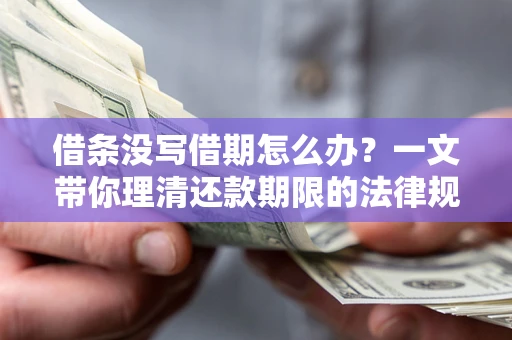 济南借条没写借期怎么办？一文带你理清还款期限的法律规则