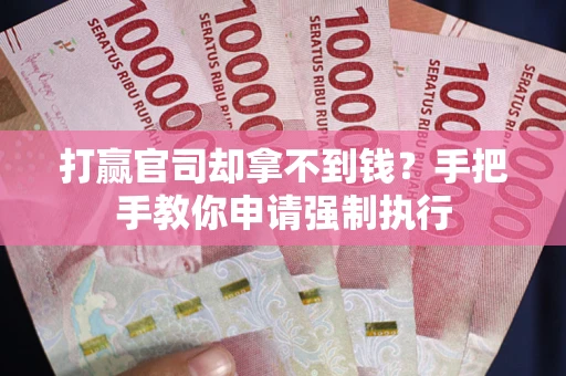济南打赢官司却拿不到钱？手把手教你申请强制执行