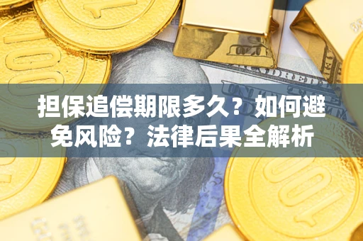济南担保追偿期限多久？如何避免风险？法律后果全解析