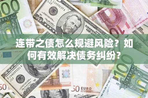 济南连带之债怎么规避风险？如何有效解决债务纠纷？