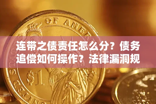 济南连带之债责任怎么分？债务追偿如何操作？法律漏洞规避指南