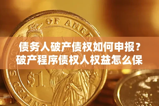 济南债务人破产债权如何申报？破产程序债权人权益怎么保障？