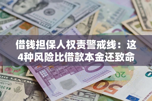 济南借钱担保人权责警戒线：这4种风险比借款本金还致命