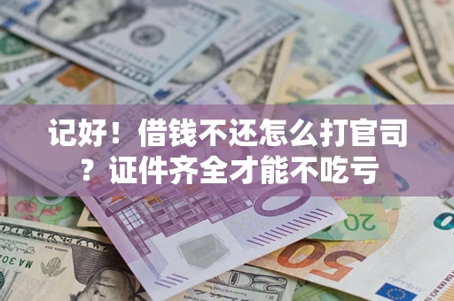 济南记好！借钱不还怎么打官司？证件齐全才能不吃亏
