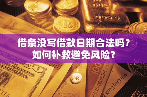 济南借条没写借款日期合法吗？如何补救避免风险？