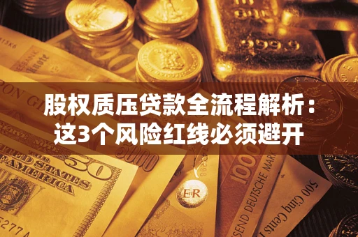 济南股权质压贷款全流程解析：这3个风险红线必须避开