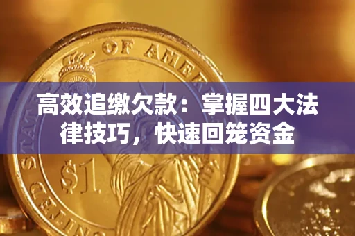 济南高效追缴欠款：掌握四大法律技巧，快速回笼资金