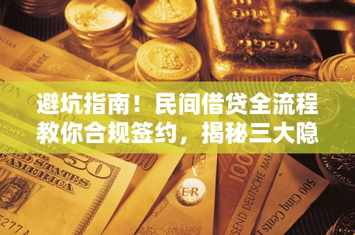 济南避坑指南！民间借贷全流程教你合规签约，揭秘三大隐形陷阱