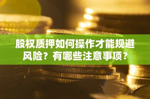 济南股权质押如何操作才能规避风险？有哪些注意事项？