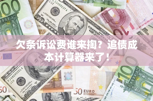 济南欠条诉讼费谁来掏？追债成本计算器来了！
