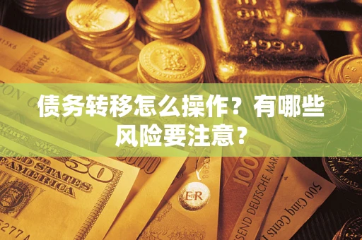 济南债务转移怎么操作？有哪些风险要注意？