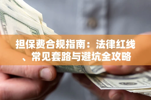 济南担保费合规指南：法律红线、常见套路与避坑全攻略