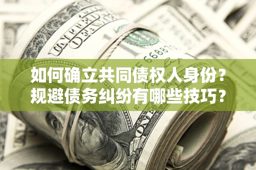 济南如何确立共同债权人身份？规避债务纠纷有哪些技巧？