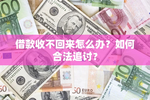 济南借款收不回来怎么办？如何合法追讨？