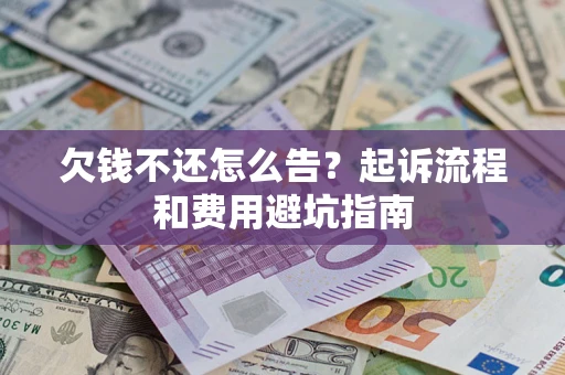 济南欠钱不还怎么告？起诉流程和费用避坑指南