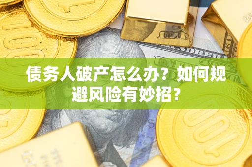 济南债务人破产怎么办？如何规避风险有妙招？