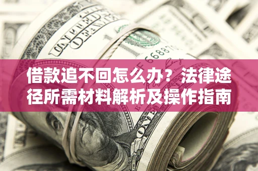 济南借款追不回怎么办？法律途径所需材料解析及操作指南