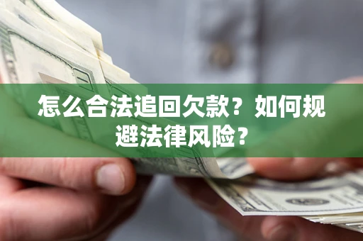 济南怎么合法追回欠款？如何规避法律风险？