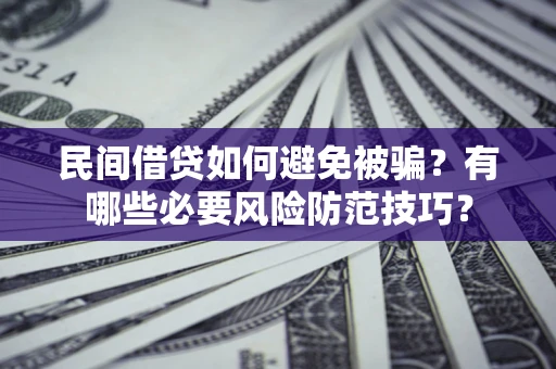 济南民间借贷如何避免被骗？有哪些必要风险防范技巧？