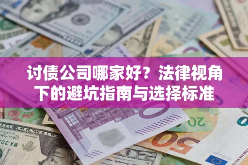济南讨债公司哪家好？法律视角下的避坑指南与选择标准