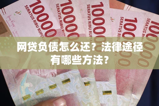 济南网贷负债怎么还？法律途径有哪些方法？