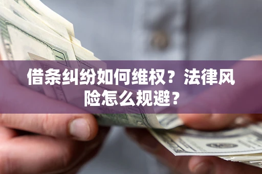 济南借条纠纷如何维权？法律风险怎么规避？
