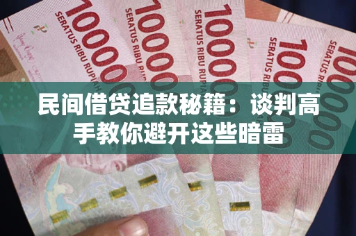 济南民间借贷追款秘籍：谈判高手教你避开这些暗雷