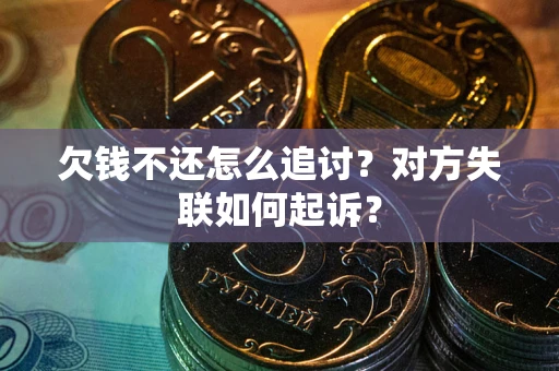 济南欠钱不还怎么追讨？对方失联如何起诉？