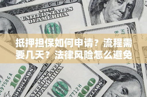 济南抵押担保如何申请？流程需要几天？法律风险怎么避免？避坑指南