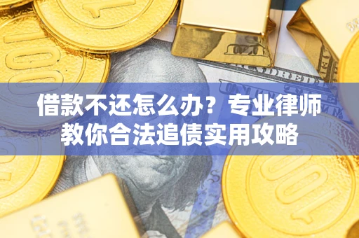 济南借款不还怎么办？专业律师教你合法追债实用攻略
