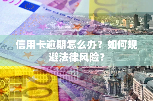 济南信用卡逾期怎么办？如何规避法律风险？