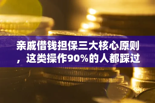 济南亲戚借钱担保三大核心原则，这类操作90%的人都踩过坑！附法院判决案例