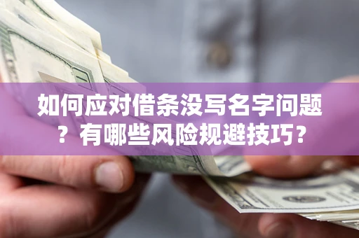 济南如何应对借条没写名字问题？有哪些风险规避技巧？