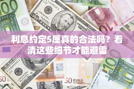 济南利息约定5厘真的合法吗？看清这些细节才能避雷